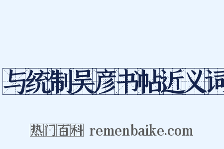 与统制吴彦书帖近义词是什么意思的图片